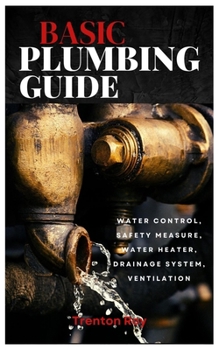 Paperback Basic Plumbing Guide: Water control, safety measure, water heater, drainage system, ventilation Book