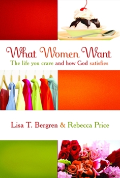 Paperback What Women Want: The Life You Crave and How God Satisfies Book