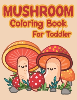 Paperback Mushroom Coloring Book For Toddler: Lots Of Adorable And Funny Mushrooms Coloring Pages For Children Book