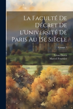 Paperback La Faculté de décret de l'Université de Paris au 15e siècle; Volume 3 [French] Book