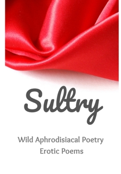 Paperback Sultry: Wild Aphrodisiacal Poetry, Erotic Poems Book