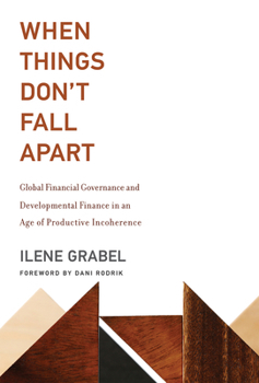 Paperback When Things Don't Fall Apart: Global Financial Governance and Developmental Finance in an Age of Productive Incoherence Book