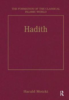 Hadith: Origins and Developments (The Formation of the Classical Islamic World, 28)