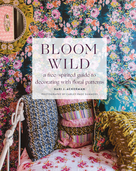 Hardcover Bloom Wild: A Free-Spirited Guide to Decorating with Floral Patterns Book