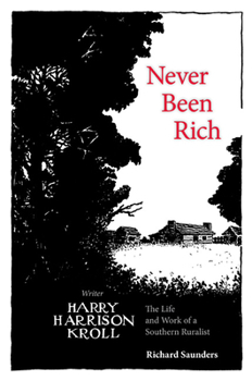 Hardcover Never Been Rich: The Life and Work of a Southern Ruralist Writer, Harry Harrison Kroll Book