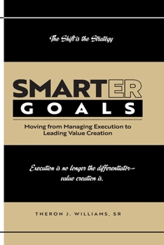 SMARTER GOALS: Moving from Managing Execution to Leading Value Creation