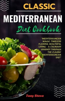 Paperback Classic Mediterranean Diet Cookbook: "Mediterranean Magic: Timeless Flavors, Healthful Living - A Culinary Journey Through the Classic Mediterranean D [Large Print] Book