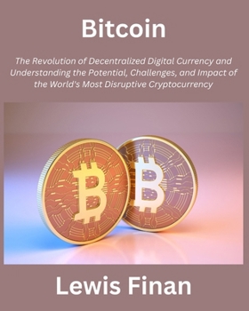 Paperback Bitcoin: The Revolution of Decentralized Digital Currency and Understanding the Potential, Challenges, and Impact of the World' Book