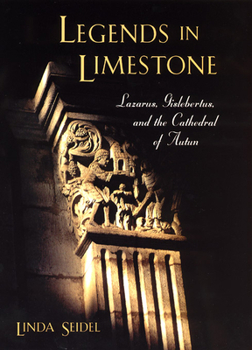 Hardcover Legends in Limestone: Lazarus, Gislebertus, and the Cathedral of Autun Book