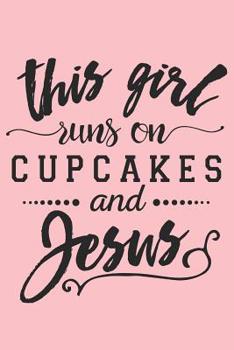 Paperback This Girl Runs on Cupcakes and Jesus: Bible Verse Notebook for Christians (Cupcakes Gifts for Writing and Taking Notes) Book