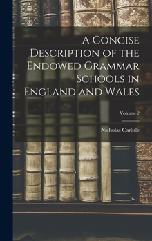 Hardcover A Concise Description of the Endowed Grammar Schools in England and Wales; Volume 2 Book