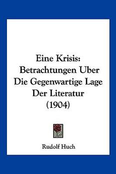 Paperback Eine Krisis: Betrachtungen Uber Die Gegenwartige Lage Der Literatur (1904) [German] Book