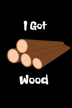 I got wood: Carpenter Journal/Notebook.Funny,comic,joke journal/notebook for the carpenter/handyman in your life.Logs. wood