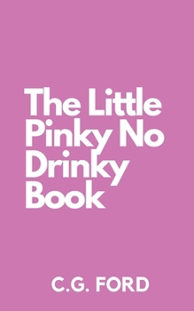The Little Pinky No Drinky Book: Your Guide To More Joy and Happier Hours