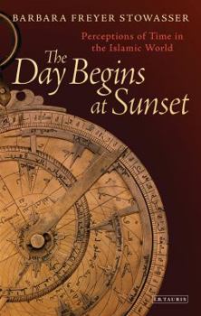 Hardcover The Day Begins at Sunset: Perceptions of Time in the Islamic World Book