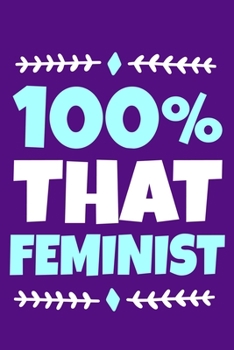 100% That Feminist: Blank Lined Notebook Journal: Gift for Feminist Her Women Girl Power Boss Lady Ladies Bestie 6x9 | 110 Blank  Pages | Plain White Paper | Soft Cover Book