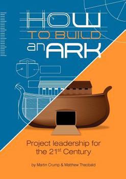 Paperback How to Build an Ark: Project Leadership in the 21st Century Book