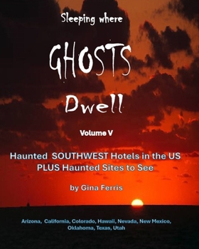Sleeping where Ghosts Dwell - Volume V: Haunted Southwest Hotels in the United States