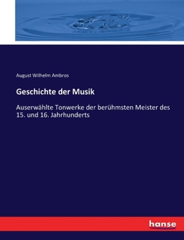 Paperback Geschichte der Musik: Auserwählte Tonwerke der berühmsten Meister des 15. und 16. Jahrhunderts [German] Book