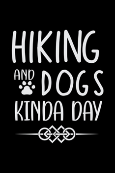 Paperback Hiking And Dogs Kinda Day: Hiking Journal - Hike Log Book to Record and Rate Trails - Hiking Log Book 6" x 9" 100 pages Travel Size Book