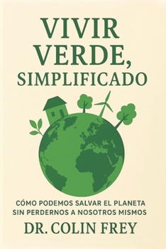 Paperback Vivir Verde, Simplificado: Cómo Podemos Salvar el Planeta Sin Perdernos a Nosotros Mismos [Spanish] Book