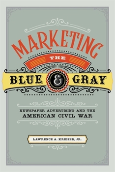 Hardcover Marketing the Blue and Gray: Newspaper Advertising and the American Civil War Book