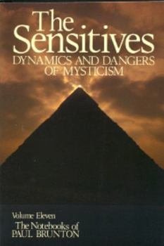 The Sensitives: Dynamics and Dangers of Mysticism: Notebooks Volume 11 (Notebooks of Paul Brunton) - Book #11 of the Notebooks of Paul Brunton