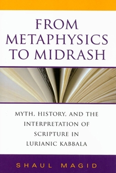 Hardcover From Metaphysics to Midrash: Myth, History, and the Interpretation of Scripture in Lurianic Kabbala Book