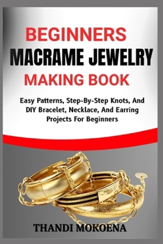 Paperback Beginners Macrame Jewelry Making Book: Easy Patterns, Step-By-Step Knots, And DIY Bracelet, Necklace, And Earring Projects For Beginners Book