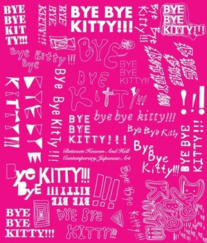 Paperback Bye Bye Kitty!!!: Between Heaven and Hell in Contemporary Japanese Art Book