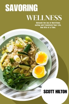 Paperback SAVORING WELLNESS: Unleash the joy of Nutritious eating and Transform Your Life, One Bite at a Time. Book