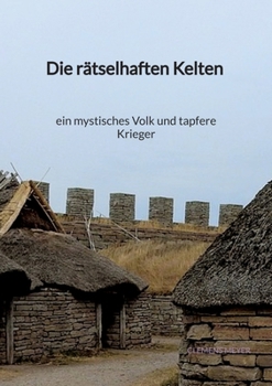 Paperback Die rätselhaften Kelten - ein mystisches Volk und tapfere Kriege [German] Book