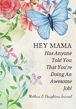 HEY MAMA! Has Anyone Told You That You're Doing An Awesome Job!: Mothers Gift: Blue Floral butterfly lined journal for mothers and daughters to write in together.