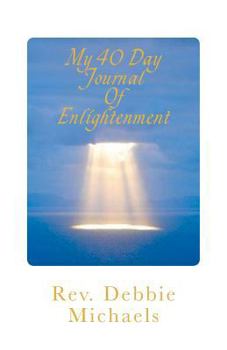 Paperback My 40 Day Journal Of Enlightenment: My 40 Day Journal Of Enlightenment Book