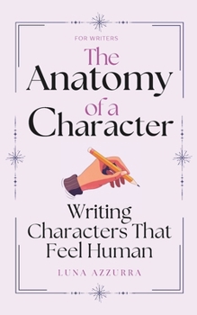 The Anatomy of a Character: Writing Characters that feel Human