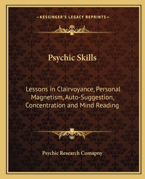 Paperback Psychic Skills: Lessons in Clairvoyance, Personal Magnetism, Auto-Suggestion, Concentration and Mind Reading Book