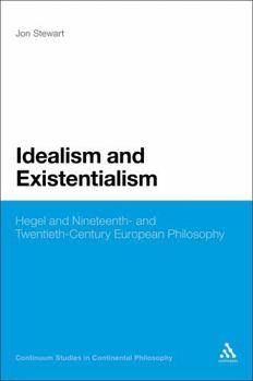 Idealism and Existentialism: Hegel and Nineteenth- and Twentieth-Century European Philosophy