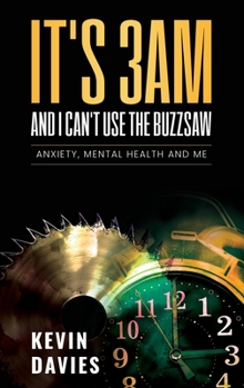 Paperback It's 3am and I Can't Use the Buzzsaw: Anxiety, Mental Health and Me Book