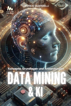 Data Mining & KI: Konzepte, Grundlagen und Anwendungen (German Edition)