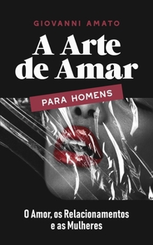A Arte de Amar para Homens: O Amor, os Relacionamentos e as Mulheres (O Arte da Sedução) (Portuguese Edition)