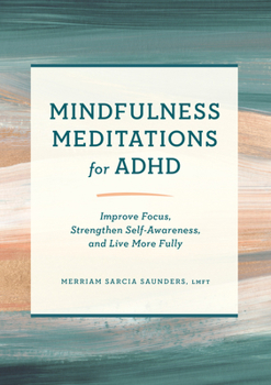 Paperback Mindfulness Meditations for ADHD: Improve Focus, Strengthen Self-Awareness, and Live More Fully Book