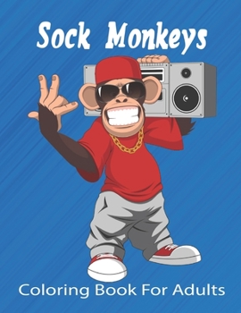 Sock Monkeys Coloring Book For Adults: A Stress Relief Adult Coloring Book Containing 49 Monkey Coloring Pages.
