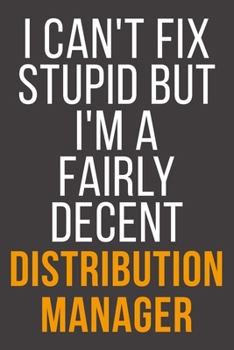 I Can't Fix Stupid But I'm A Fairly Decent Distribution Manager: Funny Blank Lined Notebook For Coworker, Boss & Friend