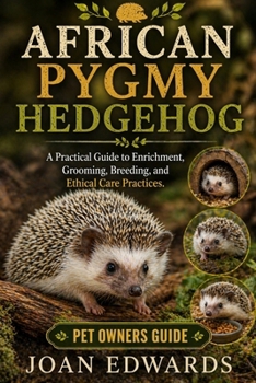 Paperback African Pygmy Hedgehog: A Practical Guide to Enrichment, Grooming, Breeding, and Ethical Care Practices. Book