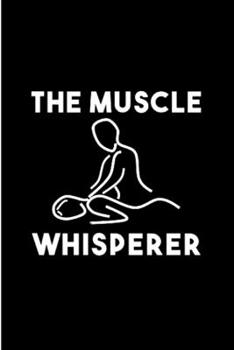 The muscle whisperer: Massage Therapy Notebook journal Diary Cute funny  humorous blank lined notebook Gift for student school college ruled ... job working employee appreciation (gag gifts)