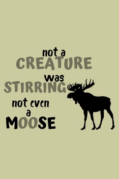 Not a creature was stirring not even a moose: 100 Pages (6" x 9") Blank Lined moose Journal, Notebook, Durable Soft Cover, Matte Finish, Makes A Great Gift