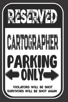 Reserved Cartographer Parking Only. Violators Will Be Shot. Survivors Will Be Shot Again: Blank Lined Notebook | Thank You Gift For Cartographer