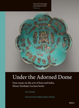 Hardcover Under the Adorned Dome, Four Essays on the Arts of Iran and India: Ehsan Yarshater Lecture Series Book