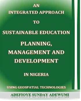 An Integrated Approach to Sustainable Education Planning, Management and Development in Nigeria: Using Geospatial Technologies