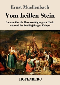 Vom heißen Stein: Roman über die Hexenverfolgung am Rhein während des Dreißigjährigen Krieges